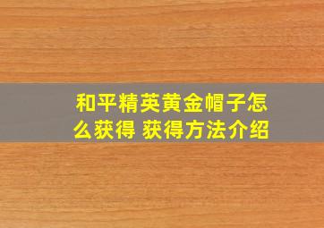 和平精英黄金帽子怎么获得 获得方法介绍